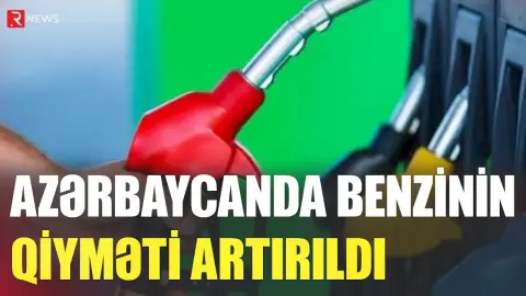 Azərbaycanda benzinin qiyməti artırıldı - RTV